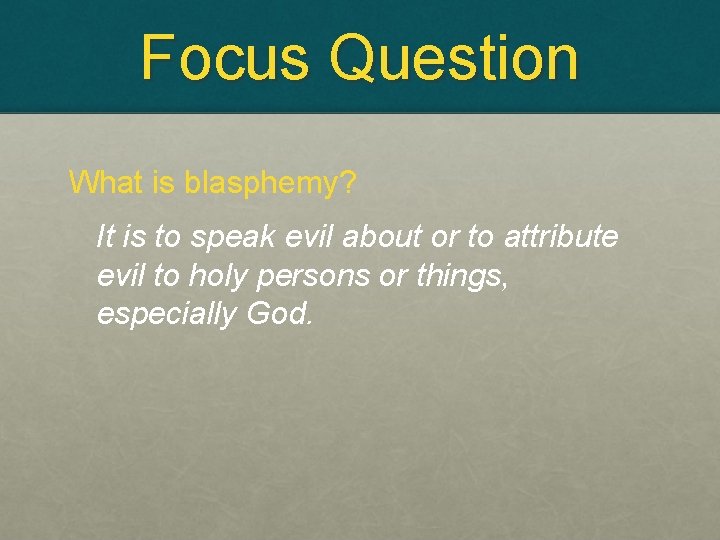 Focus Question What is blasphemy? It is to speak evil about or to attribute