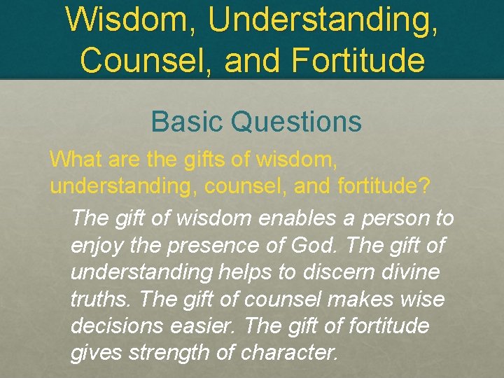 Wisdom, Understanding, Counsel, and Fortitude Basic Questions What are the gifts of wisdom, understanding,