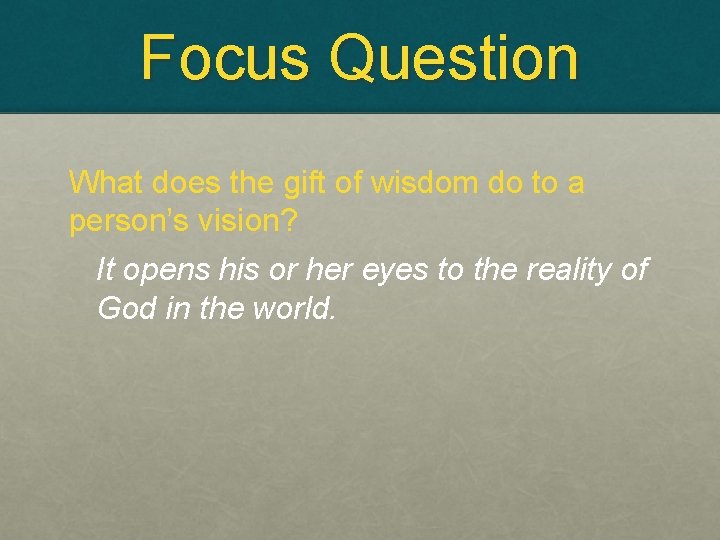 Focus Question What does the gift of wisdom do to a person’s vision? It