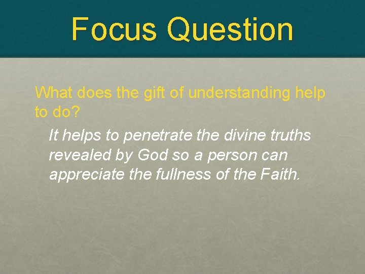 Focus Question What does the gift of understanding help to do? It helps to