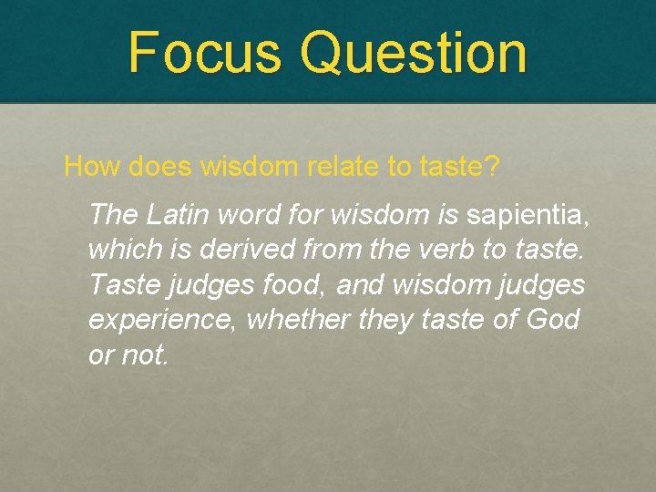 Focus Question How does wisdom relate to taste? The Latin word for wisdom is