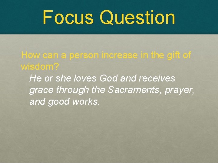 Focus Question How can a person increase in the gift of wisdom? He or