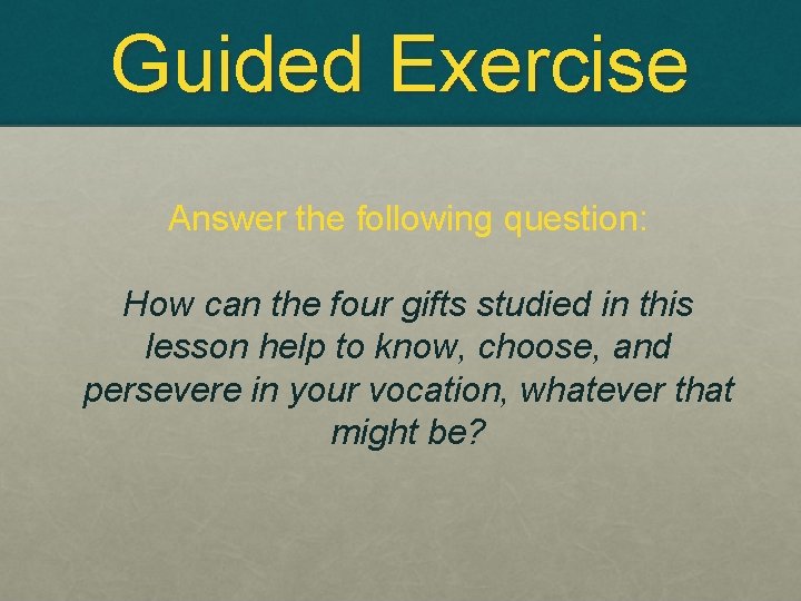 Guided Exercise Answer the following question: How can the four gifts studied in this