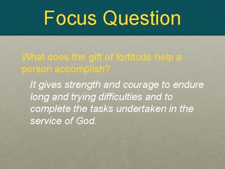 Focus Question What does the gift of fortitude help a person accomplish? It gives