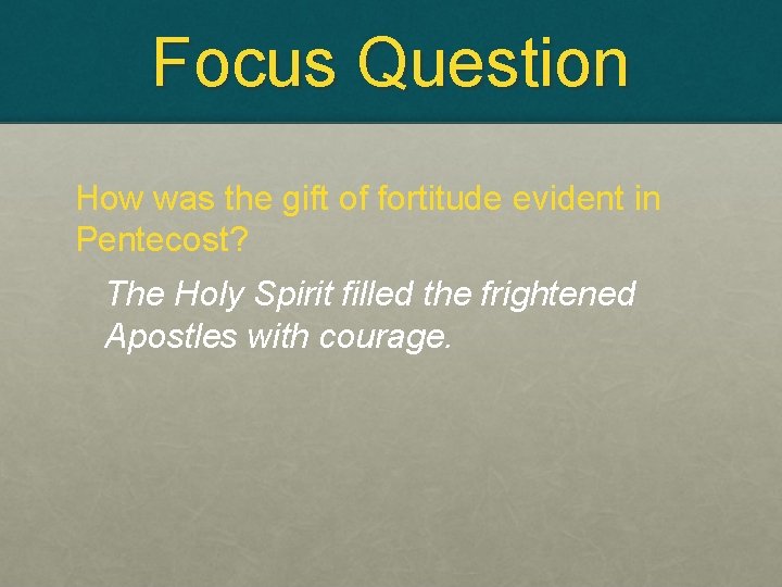 Focus Question How was the gift of fortitude evident in Pentecost? The Holy Spirit