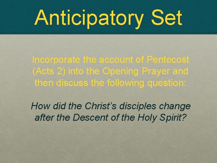 Anticipatory Set Incorporate the account of Pentecost (Acts 2) into the Opening Prayer and