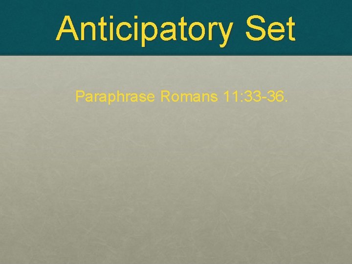 Anticipatory Set Paraphrase Romans 11: 33 -36. 