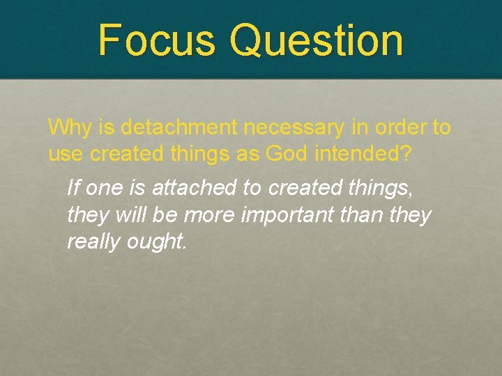 Focus Question Why is detachment necessary in order to use created things as God