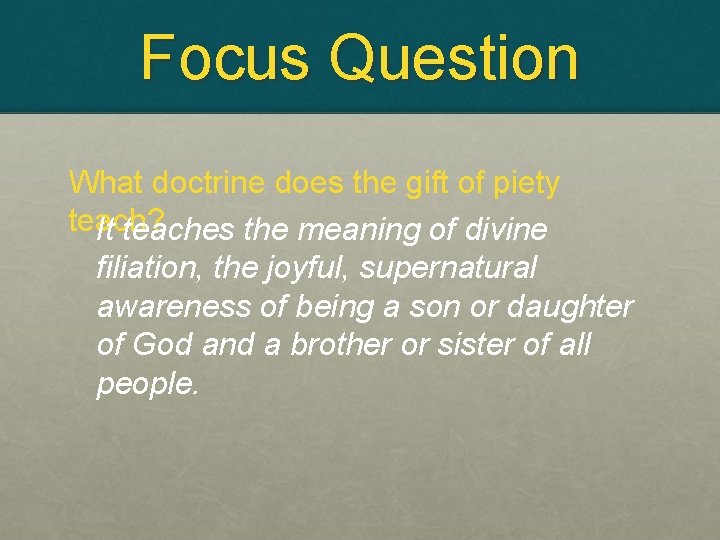 Focus Question What doctrine does the gift of piety teach? It teaches the meaning