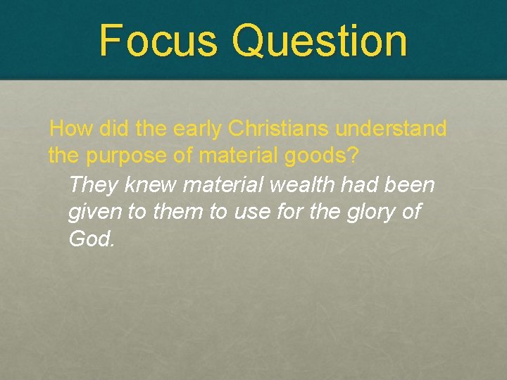 Focus Question How did the early Christians understand the purpose of material goods? They