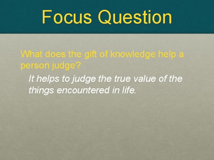 Focus Question What does the gift of knowledge help a person judge? It helps