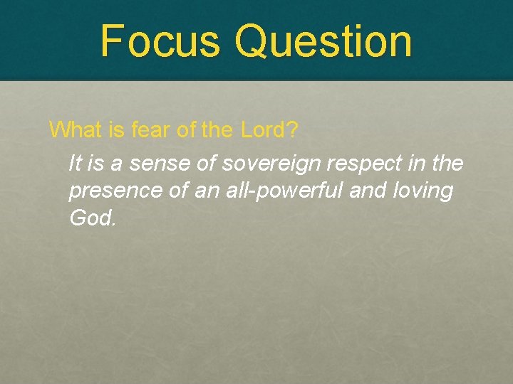Focus Question What is fear of the Lord? It is a sense of sovereign