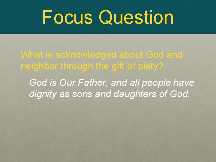 Focus Question What is acknowledged about God and neighbor through the gift of piety?