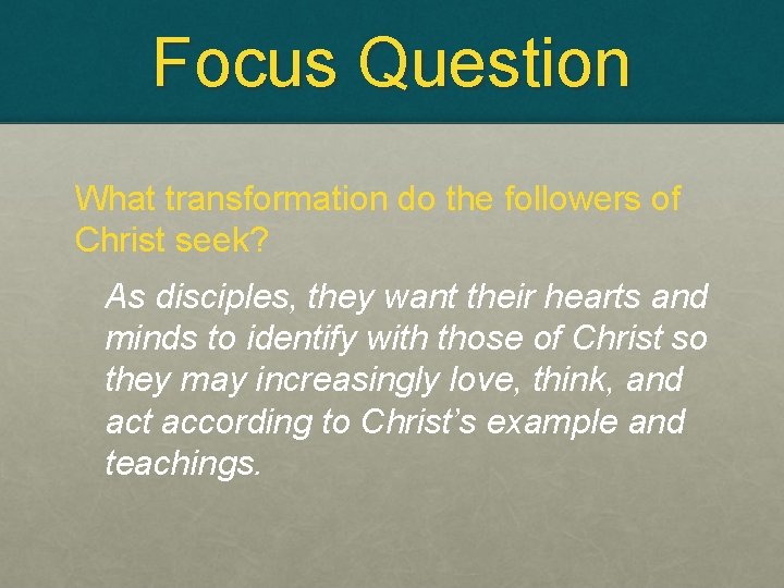 Focus Question What transformation do the followers of Christ seek? As disciples, they want