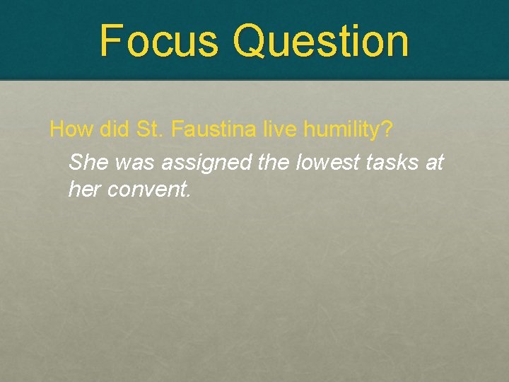 Focus Question How did St. Faustina live humility? She was assigned the lowest tasks