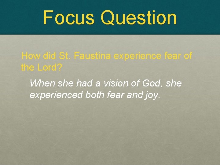 Focus Question How did St. Faustina experience fear of the Lord? When she had