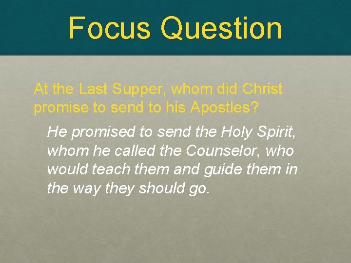 Focus Question At the Last Supper, whom did Christ promise to send to his