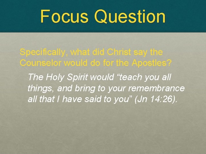 Focus Question Specifically, what did Christ say the Counselor would do for the Apostles?