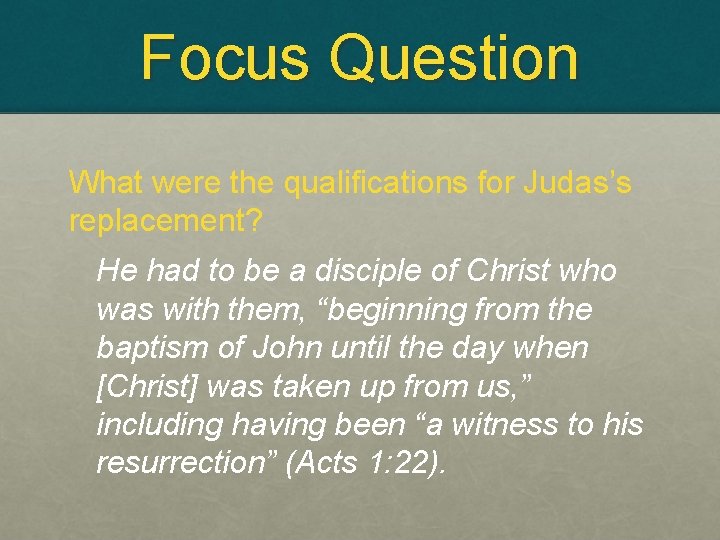 Focus Question What were the qualifications for Judas’s replacement? He had to be a