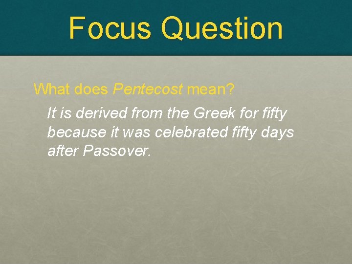 Focus Question What does Pentecost mean? It is derived from the Greek for fifty