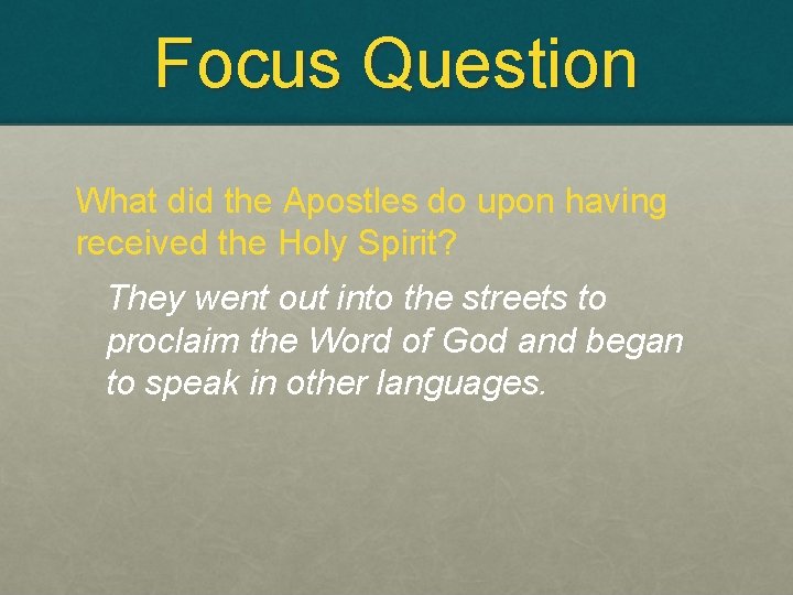 Focus Question What did the Apostles do upon having received the Holy Spirit? They