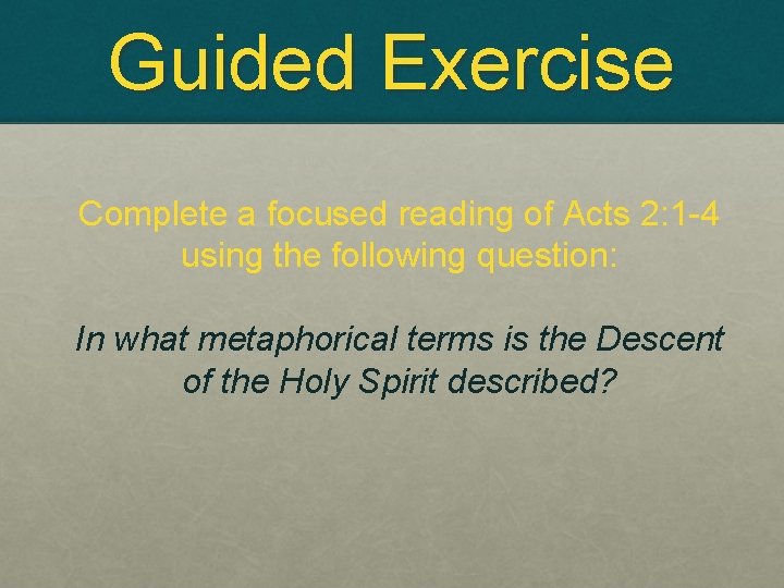 Guided Exercise Complete a focused reading of Acts 2: 1 -4 using the following