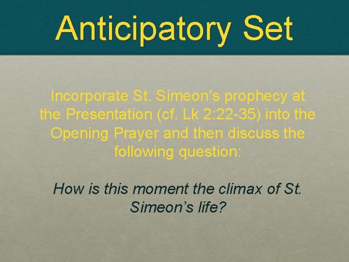 Anticipatory Set Incorporate St. Simeon’s prophecy at the Presentation (cf. Lk 2: 22 -35)