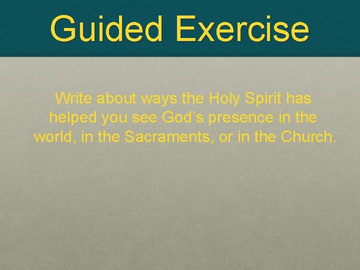 Guided Exercise Write about ways the Holy Spirit has helped you see God’s presence