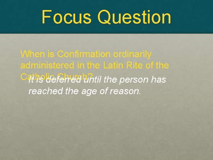 Focus Question When is Confirmation ordinarily administered in the Latin Rite of the Catholic