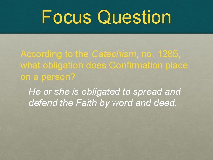 Focus Question According to the Catechism, no. 1285, what obligation does Confirmation place on