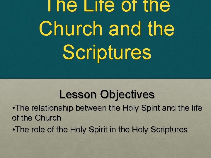 The Life of the Church and the Scriptures Lesson Objectives • The relationship between