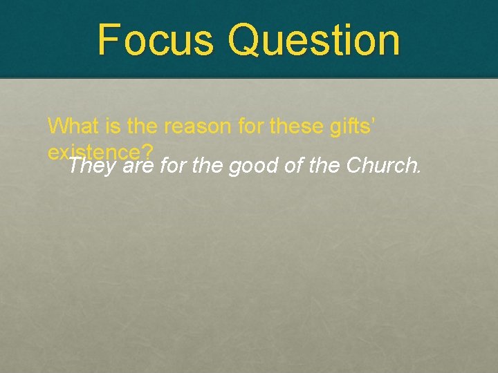 Focus Question What is the reason for these gifts’ existence? They are for the