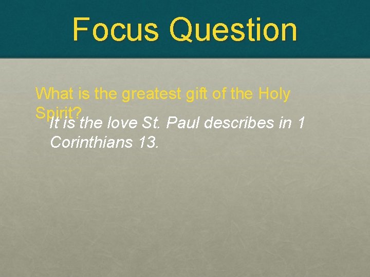 Focus Question What is the greatest gift of the Holy Spirit? It is the