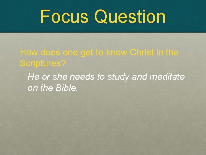 Focus Question How does one get to know Christ in the Scriptures? He or