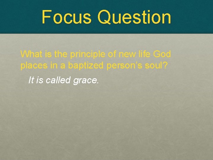 Focus Question What is the principle of new life God places in a baptized