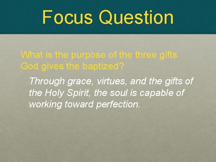 Focus Question What is the purpose of the three gifts God gives the baptized?