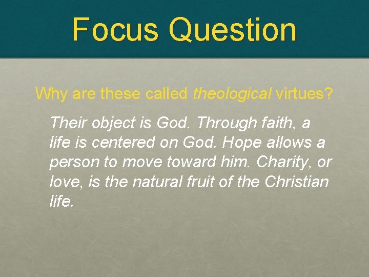 Focus Question Why are these called theological virtues? Their object is God. Through faith,