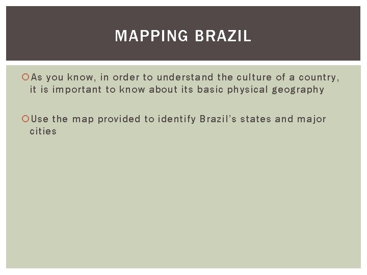 MAPPING BRAZIL As you know, in order to understand the culture of a country,
