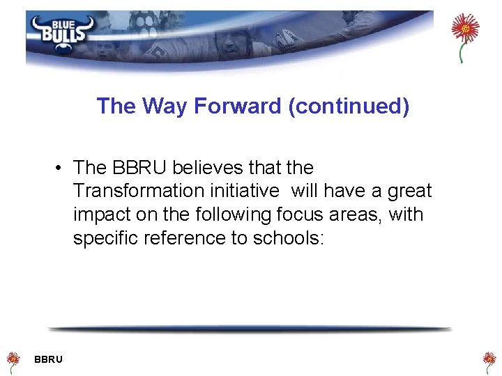 The Way Forward (continued) • The BBRU believes that the Transformation initiative will have