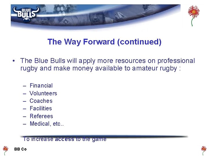 The Way Forward (continued) • The Blue Bulls will apply more resources on professional