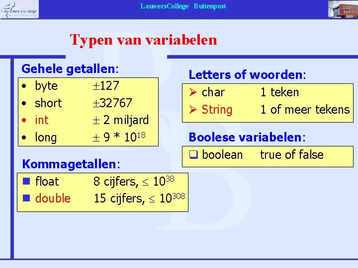 Lauwers. College Buitenpost Typen variabelen Gehele getallen: • byte 127 • short 32767 •