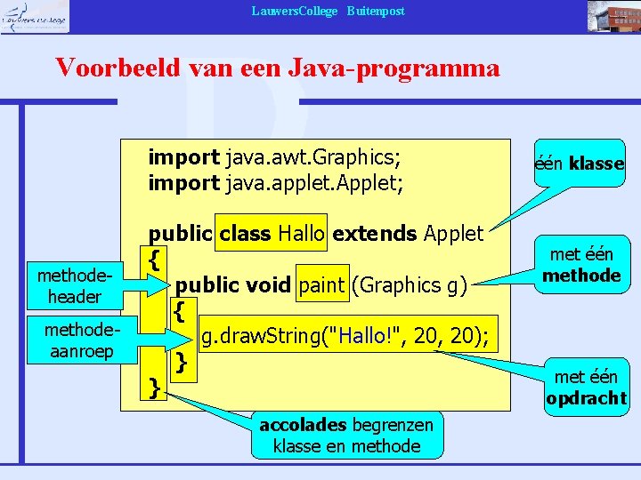 Lauwers. College Buitenpost Voorbeeld van een Java-programma import java. awt. Graphics; import java. applet.