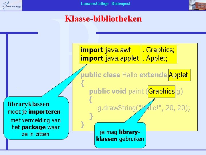 Lauwers. College Buitenpost Klasse-bibliotheken import java. awt. Graphics; import java. applet. Applet; libraryklassen moet