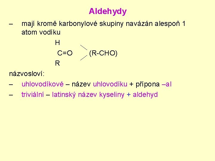 Aldehydy – mají kromě karbonylové skupiny navázán alespoň 1 atom vodíku H C=O (R-CHO)