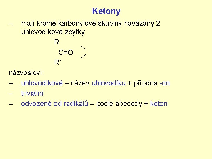 Ketony – mají kromě karbonylové skupiny navázány 2 uhlovodíkové zbytky R C=O R´ názvosloví: