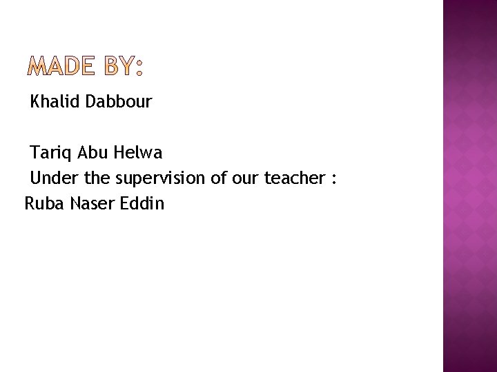 Khalid Dabbour Tariq Abu Helwa Under the supervision of our teacher : Ruba Naser