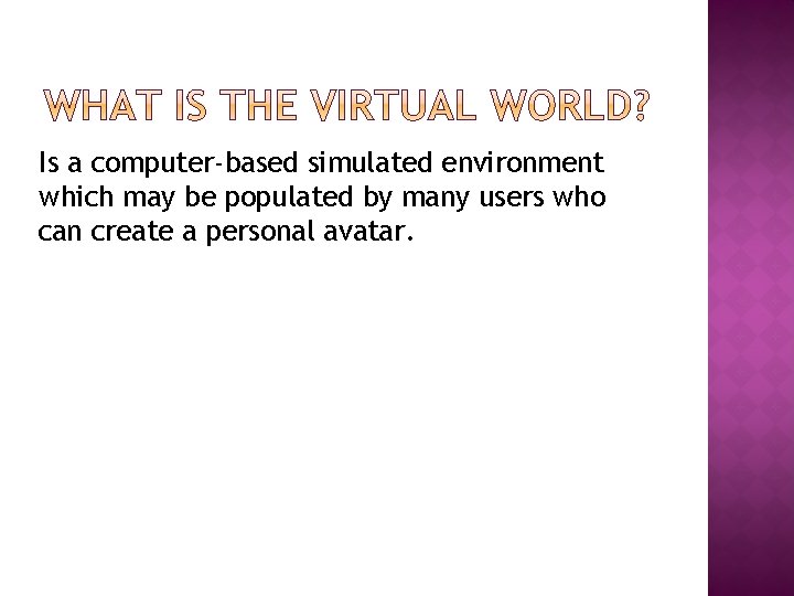 Is a computer-based simulated environment which may be populated by many users who can