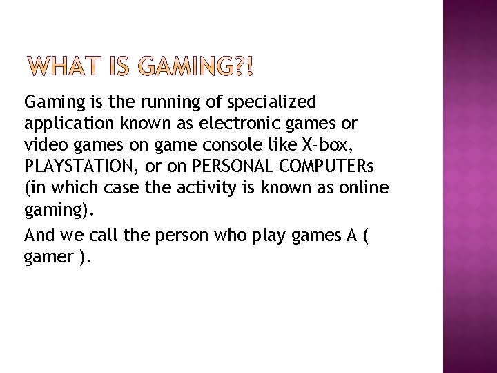 Gaming is the running of specialized application known as electronic games or video games