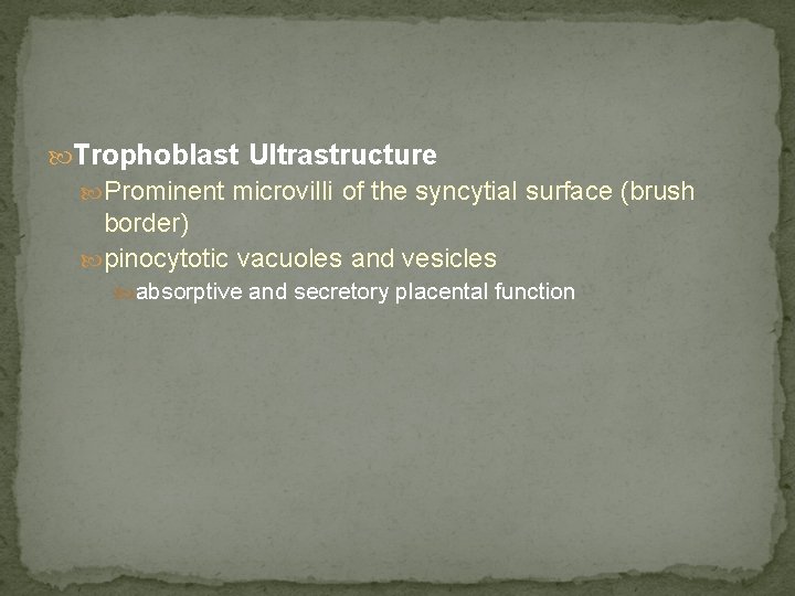  Trophoblast Ultrastructure Prominent microvilli of the syncytial surface (brush border) pinocytotic vacuoles and