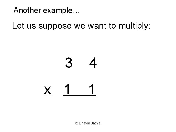 Another example… Let us suppose we want to multiply: 3 4 x 1 1